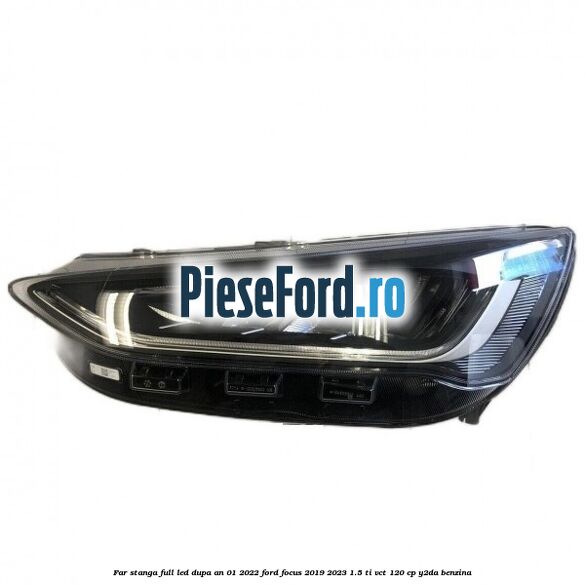 Far stanga full LED dupa an 01/2022 Ford Focus 2019-2023 1.5 Ti-VCT 120 cp Y2DA benzina