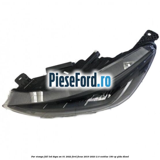 Far stanga full LED dupa an 01/2022 Ford Focus 2019-2023 2.0 EcoBlue 150 cp YLDA diesel