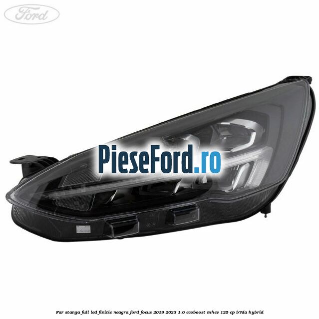 Far stanga full LED finitie neagra Ford Focus 2019-2023 1.0 EcoBoost mHEV 125 cp B7DA Hybrid
