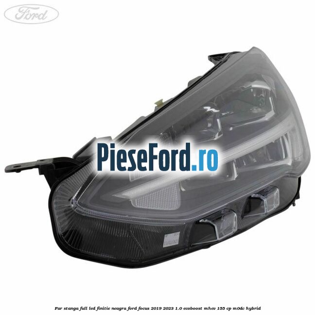 Far stanga full LED finitie neagra Ford Focus 2019-2023 1.0 EcoBoost mHEV 155 cp Far stanga full LED finitie neagra Ford Focus 2019-2023 1.0 EcoBoost mHEV 155 cp M0DC Hybrid