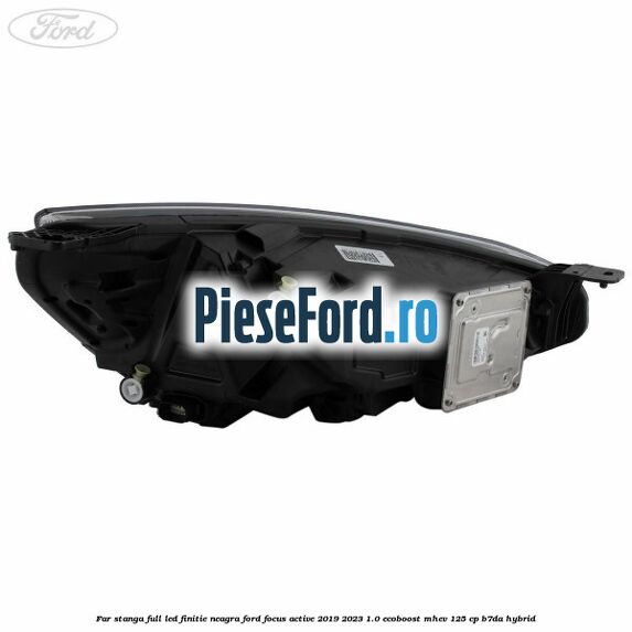 Far stanga full LED finitie neagra Ford Focus Active 2019-2023 1.0 EcoBoost mHEV 125 cp B7DA Hybrid