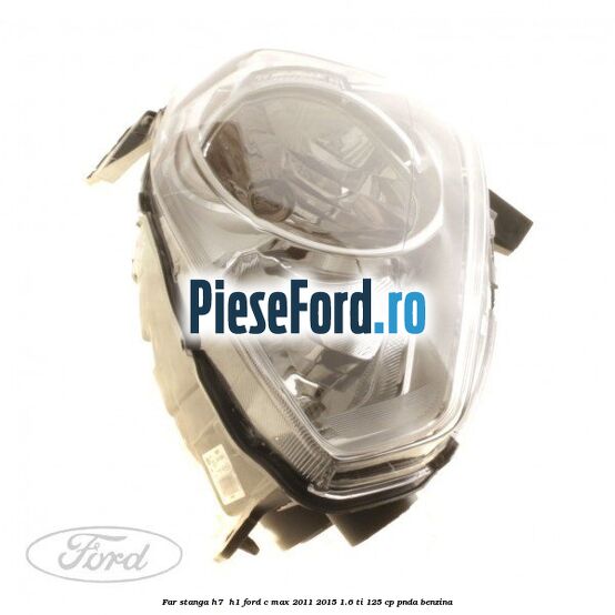 Far stanga H7/ H1 Ford C-Max 2011-2015 1.6 Ti 125 cp PNDA benzina