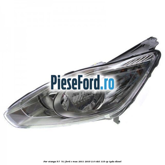 Far stanga H7/ H1 Ford C-Max 2011-2015 2.0 TDCi 115 cp TYDA diesel