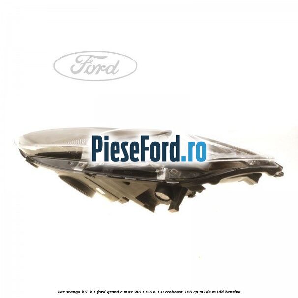 Far stanga H7/ H1 Ford Grand C-Max 2011-2015 1.0 EcoBoost 125 cp M1DA, M1DD benzina