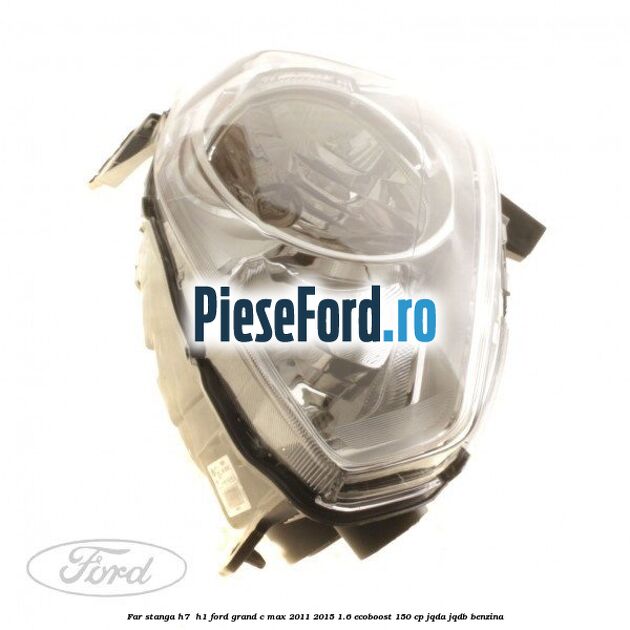 Far stanga H7/ H1 Ford Grand C-Max 2011-2015 1.6 EcoBoost 150 cp JQDA, JQDB benzina