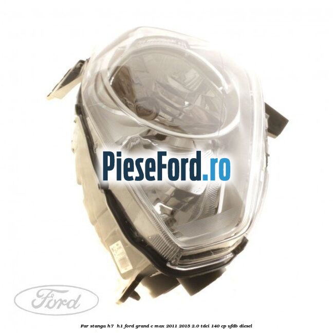 Far stanga H7/ H1 Ford Grand C-Max 2011-2015 2.0 TDCi 140 cp UFDB diesel