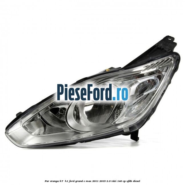 Far stanga H7/ H1 Ford Grand C-Max 2011-2015 2.0 TDCi 140 cp UFDB diesel