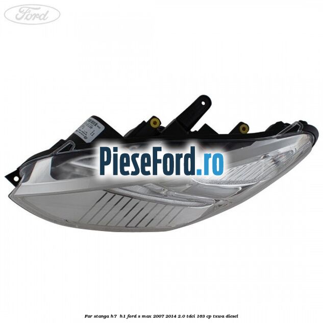 Far stanga H7/ H1 Ford S-Max 2007-2014 2.0 TDCi 163 cp TXWA diesel