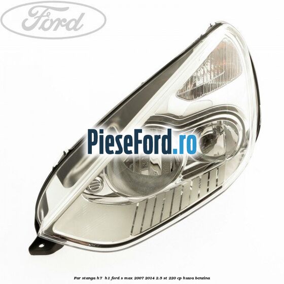 Far stanga H7/ H1 Ford S-Max 2007-2014 2.5 ST 220 cp