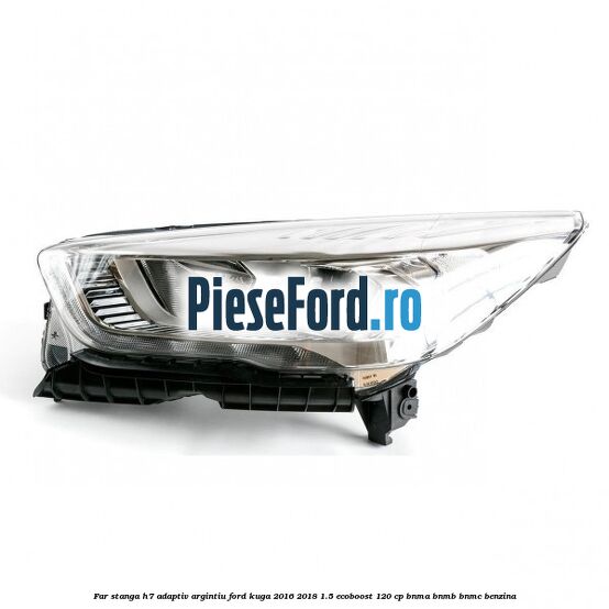Far stanga H7 adaptiv argintiu Ford Kuga 2016-2018 1.5 EcoBoost 120 cp BNMA, BNMB, BNMC benzina