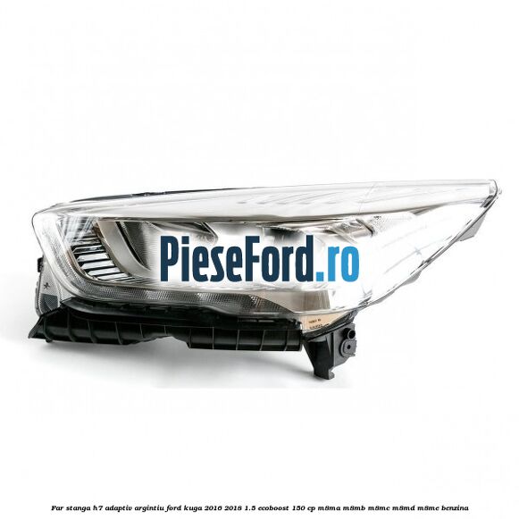 Far stanga H7 adaptiv argintiu Ford Kuga 2016-2018 1.5 EcoBoost 150 cp M8MA, M8MB, M8MC, M8MD, M8ME benzina