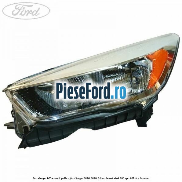 Far stanga H7 semnal galben Ford Kuga 2016-2018 2.0 EcoBoost 4x4 230 cp C20HDTX benzina