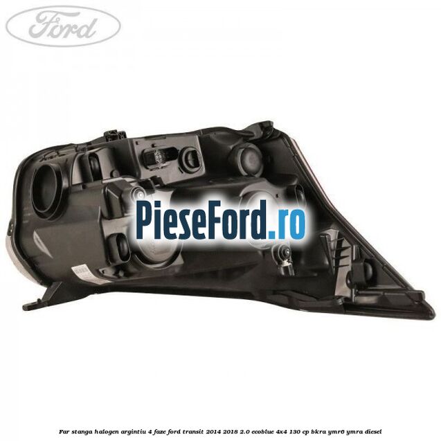 Far stanga halogen argintiu 4 faze Ford Transit 2014-2018 2.0 EcoBlue 4x4 130 cp Far stanga halogen argintiu 4 faze Ford Transit 2014-2018 2.0 EcoBlue 4x4 130 cp BKRA, YMR6, YMRA diesel