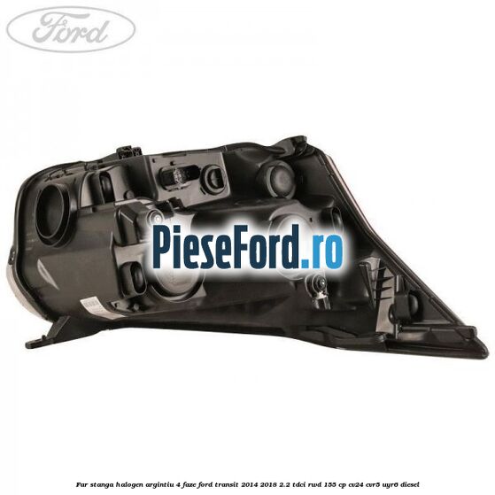 Far stanga halogen argintiu 4 faze Ford Transit 2014-2018 2.2 TDCi RWD 155 cp CV24, CVR5, UYR6 diesel