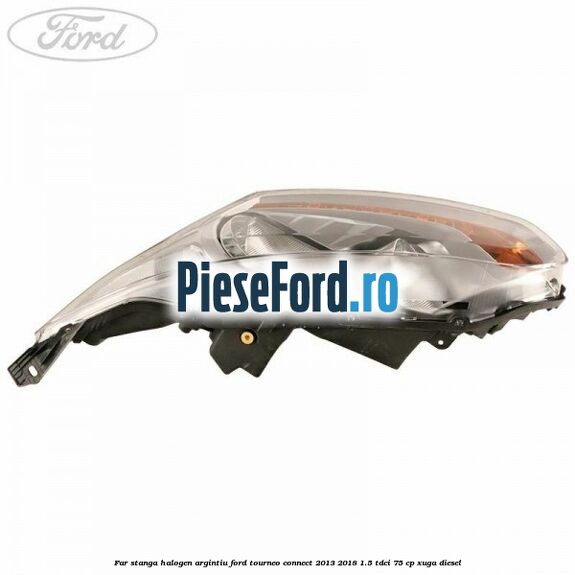 Far stanga halogen argintiu Ford Tourneo Connect 2013-2018 1.5 TDCi 75 cp XUGA diesel