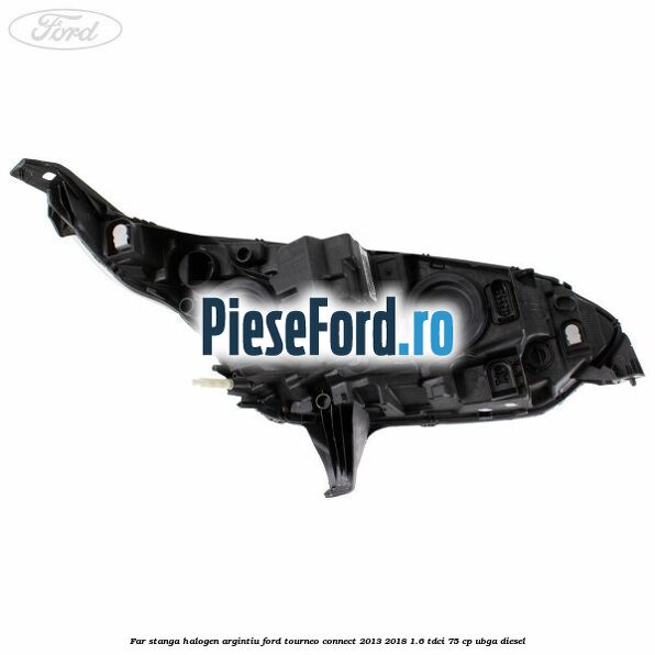 Far stanga halogen argintiu Ford Tourneo Connect 2013-2018 1.6 TDCi 75 cp UBGA diesel