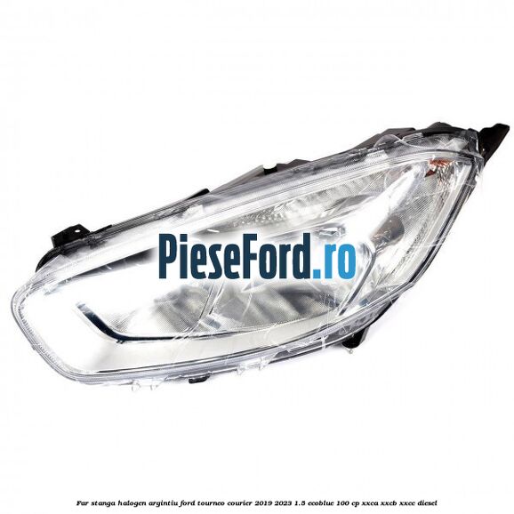 Far stanga halogen argintiu Ford Tourneo Courier 2019-2023 1.5 EcoBlue 100 cp XXCA, XXCB, XXCC diesel