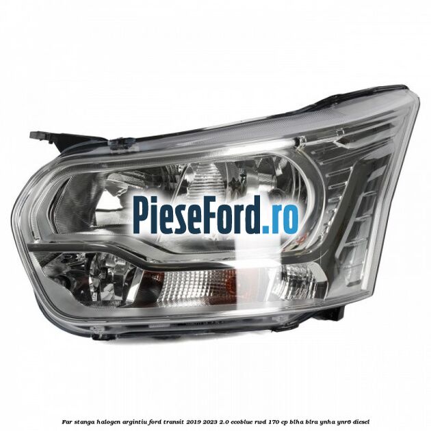 Far stanga halogen argintiu Ford Transit 2019-2023 2.0 EcoBlue RWD 170 cp BLHA, BLRA, YNHA, YNR6 diesel