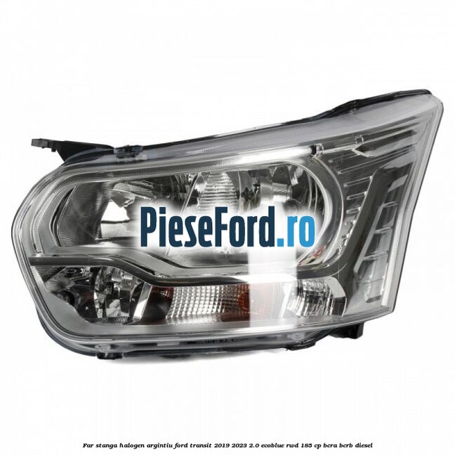 Far stanga halogen argintiu Ford Transit 2019-2023 2.0 EcoBlue RWD 185 cp BCRA, BCRB diesel