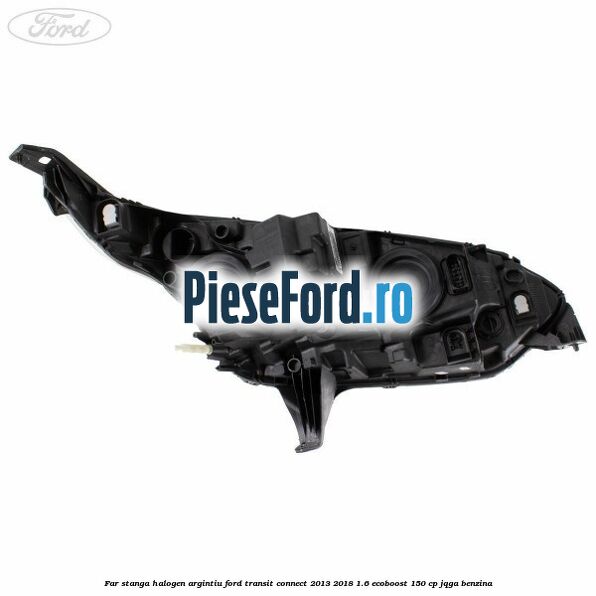 Far stanga halogen argintiu Ford Transit Connect 2013-2018 1.6 EcoBoost 150 cp JQGA benzina