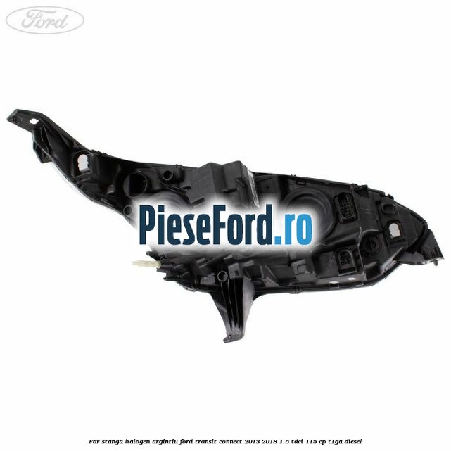 Far stanga halogen argintiu Ford Transit Connect 2013-2018 1.6 TDCi 115 cp T1GA diesel