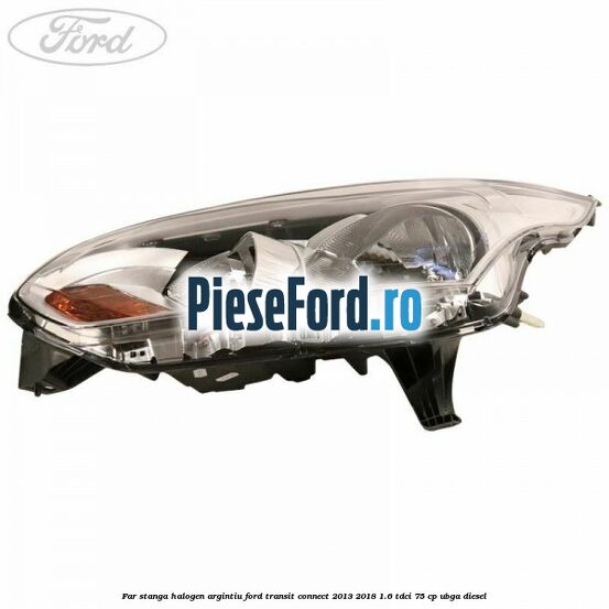 Far stanga halogen argintiu Ford Transit Connect 2013-2018 1.6 TDCi 75 cp UBGA diesel