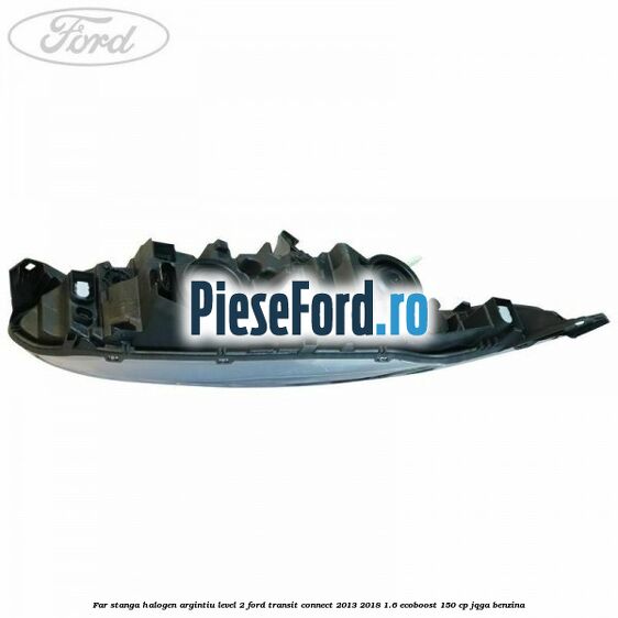 Far stanga halogen argintiu level 2 Ford Transit Connect 2013-2018 1.6 EcoBoost 150 cp Far stanga halogen argintiu level 2 Ford Transit Connect 2013-2018 1.6 EcoBoost 150 cp JQGA benzina