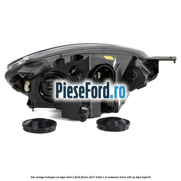 Far stanga halogen cu lupa level 2 Ford Fiesta 2017-2023 1.0 EcoBoost mHEV 155 cp BZJA Hybrid