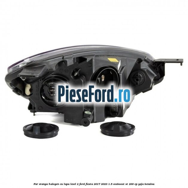 Far stanga halogen cu lupa level 2 Ford Fiesta 2017-2023 1.5 EcoBoost ST 200 cp YZJA benzina