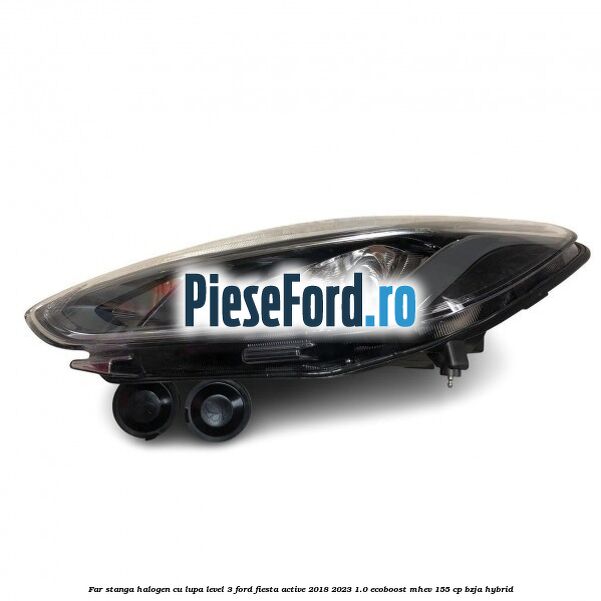 Far stanga halogen cu lupa level 3 Ford Fiesta Active 2018-2023 1.0 EcoBoost mHEV 155 cp BZJA Hybrid