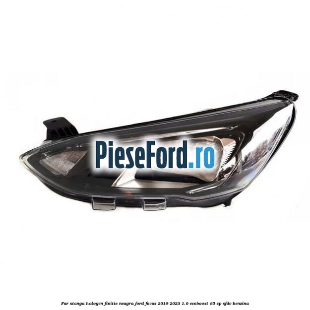 Far stanga halogen finitie neagra Ford Focus 2019-2023 1.0 EcoBoost 85 cp SFDC benzina