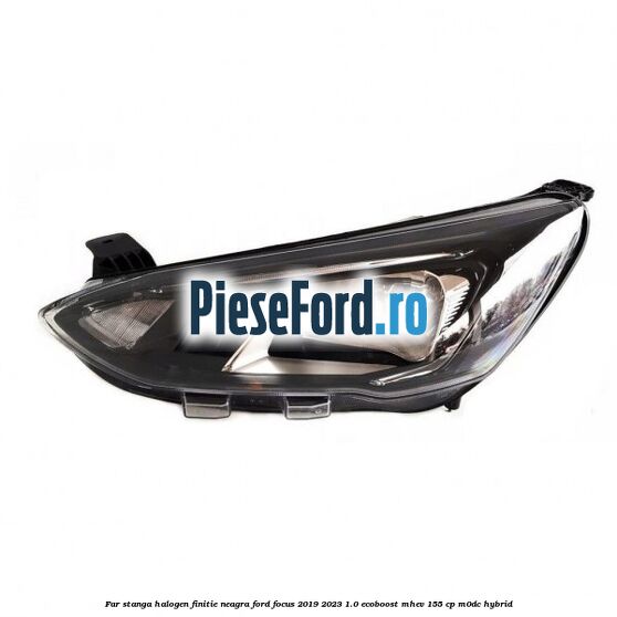 Far stanga halogen finitie neagra Ford Focus 2019-2023 1.0 EcoBoost mHEV 155 cp M0DC Hybrid