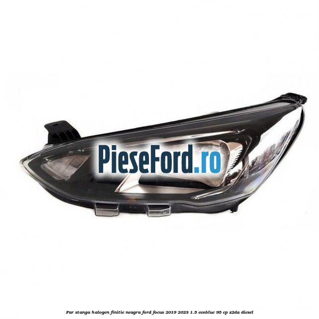 Far stanga halogen finitie neagra Ford Focus 2019-2023 1.5 EcoBlue 95 cp Z2DA diesel