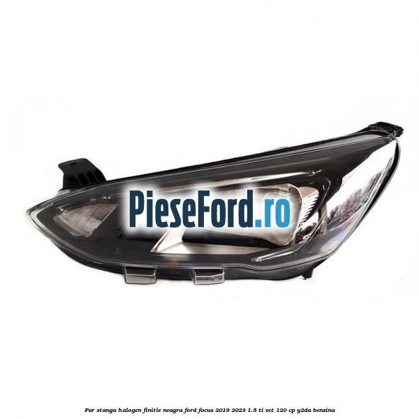 Far stanga halogen finitie neagra Ford Focus 2019-2023 1.5 Ti-VCT 120 cp Y2DA benzina