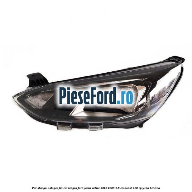 Far stanga halogen finitie neagra Ford Focus Active 2019-2023 1.5 EcoBoost 182 cp Y1DA benzina
