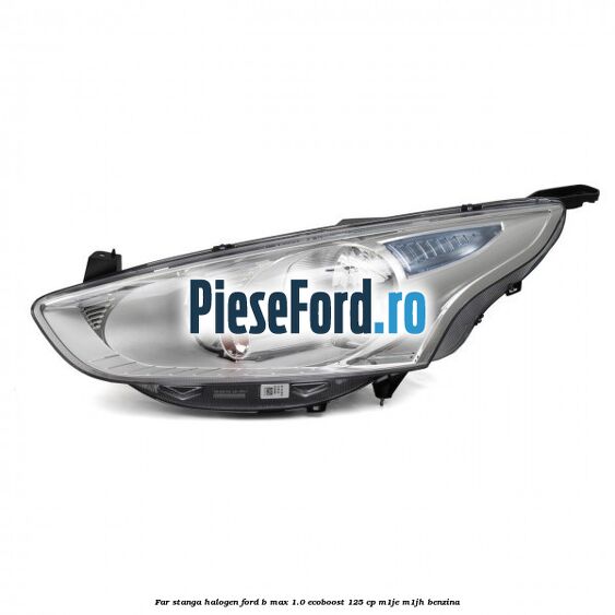 Far stanga halogen Ford B-Max 1.0 EcoBoost 125 cp M1JE, M1JH benzina