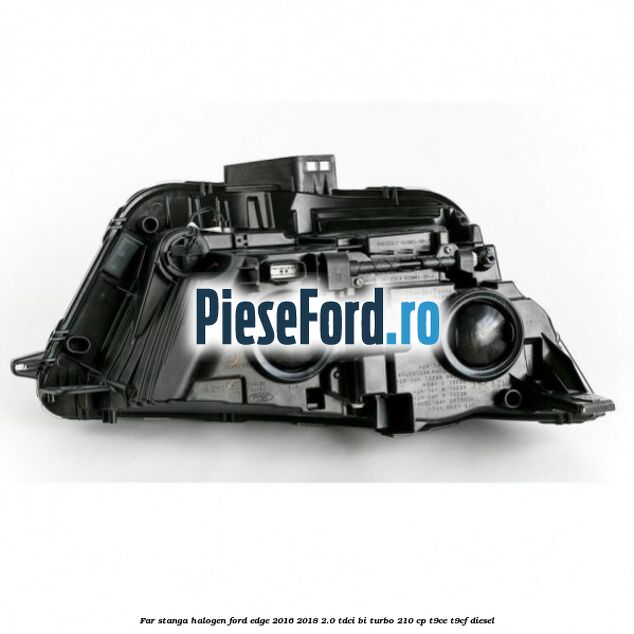 Far stanga halogen Ford Edge 2016-2018 2.0 TDCi Bi-Turbo 210 cp Far stanga halogen Ford Edge 2016-2018 2.0 TDCi Bi-Turbo 210 cp T9CE, T9CF diesel