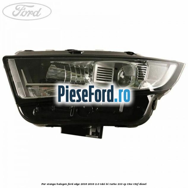 Far stanga halogen Ford Edge 2016-2018 2.0 TDCi Bi-Turbo 210 cp T9CE, T9CF diesel