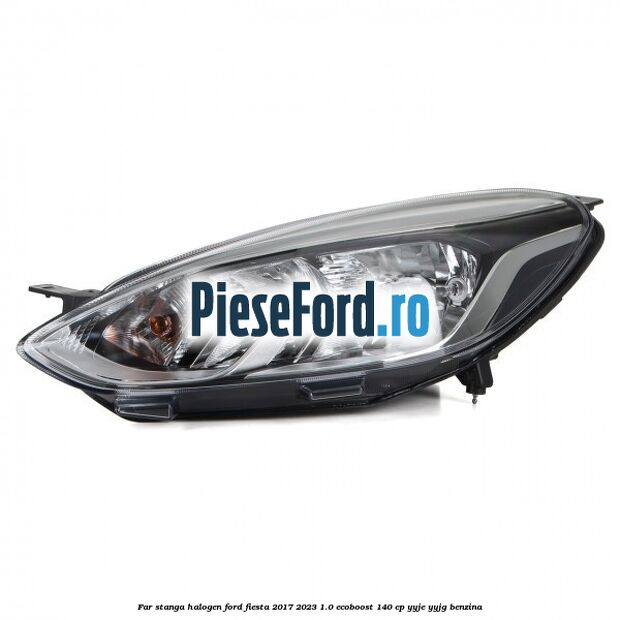 Far stanga halogen Ford Fiesta 2017-2023 1.0 EcoBoost 140 cp Far stanga halogen Ford Fiesta 2017-2023 1.0 EcoBoost 140 cp YYJE, YYJG benzina