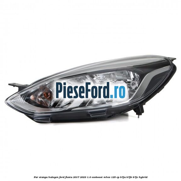 Far stanga halogen Ford Fiesta 2017-2023 1.0 EcoBoost mHEV 125 cp B7JA, B7JB, B7JC Hybrid
