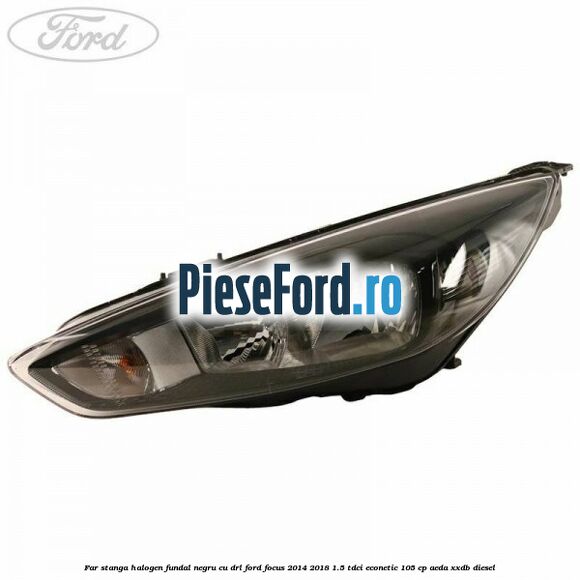 Far stanga halogen, fundal negru cu DRL Ford Focus 2014-2018 1.5 TDCi ECOnetic 105 cp AEDA, XXDB diesel