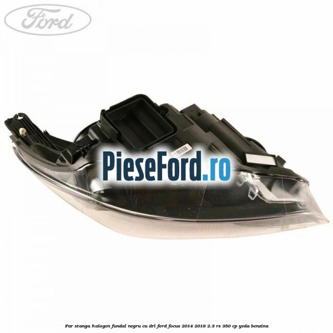 Far stanga halogen, fundal negru cu DRL Ford Focus 2014-2018 2.3 RS 350 cp YVDA benzina