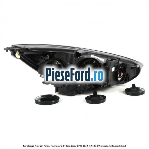 Far stanga halogen, fundal negru fara DRL Ford Focus 2014-2018 1.5 TDCi 95 cp XXDA, XXDC, XXDD diesel