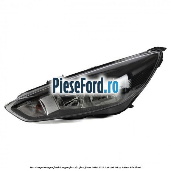 Far stanga halogen, fundal negru fara DRL Ford Focus 2014-2018 1.6 TDCi 95 cp T3DA, T3DB diesel