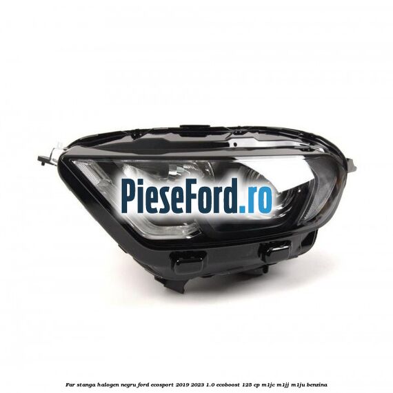 Far stanga halogen negru Ford EcoSport 2019-2023 1.0 EcoBoost 125 cp M1JC, M1JJ, M1JU benzina