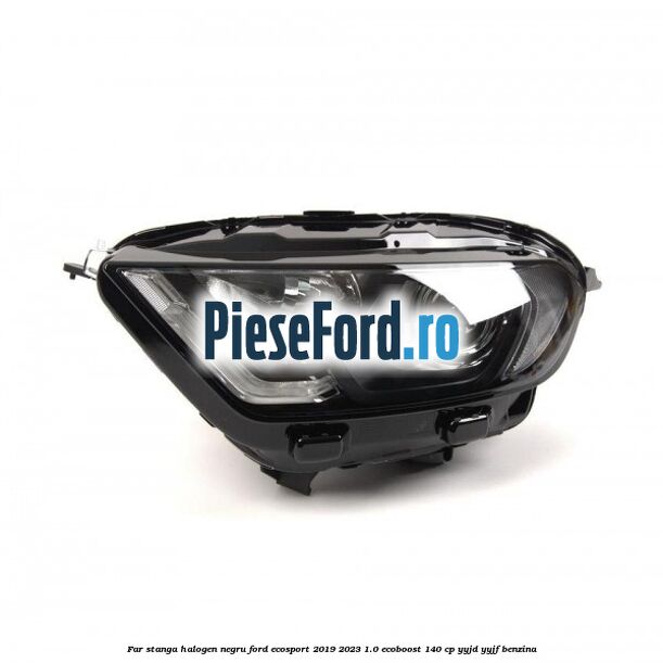 Far stanga halogen negru Ford EcoSport 2019-2023 1.0 EcoBoost 140 cp YYJD, YYJF benzina