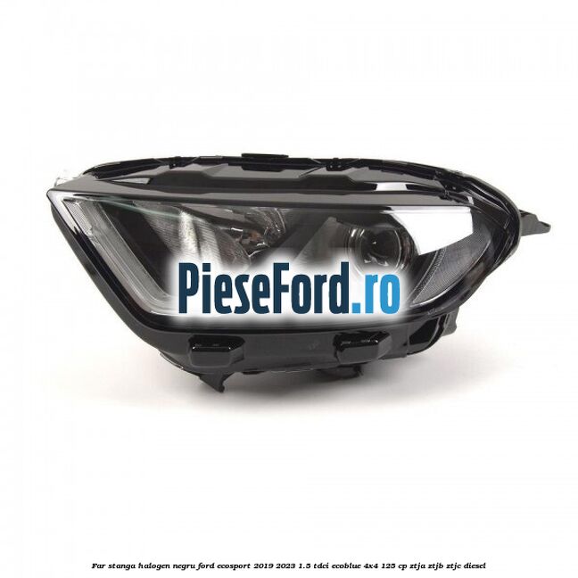 Far stanga halogen negru Ford EcoSport 2019-2023 1.5 TDCi EcoBlue 4x4 125 cp ZTJA, ZTJB, ZTJC diesel