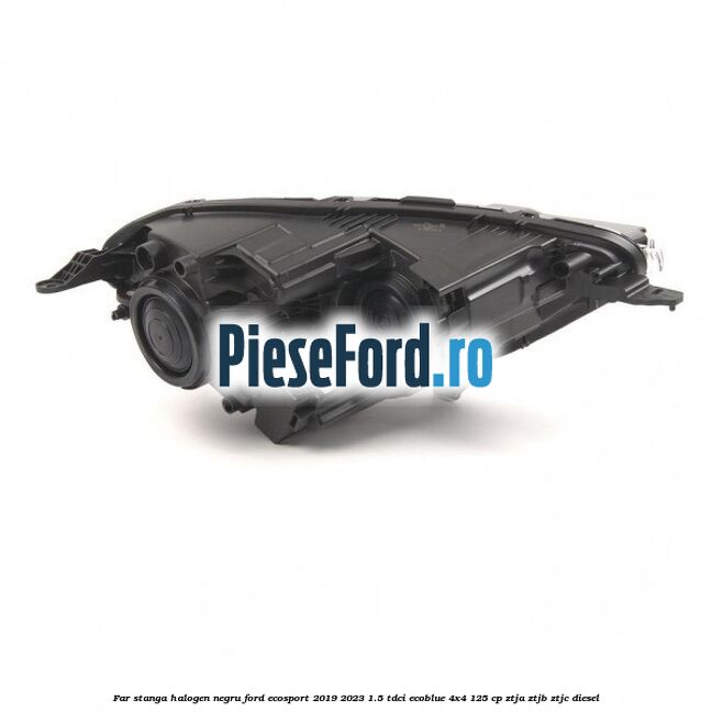 Far stanga halogen negru Ford EcoSport 2019-2023 1.5 TDCi EcoBlue 4x4 125 cp ZTJA, ZTJB, ZTJC diesel