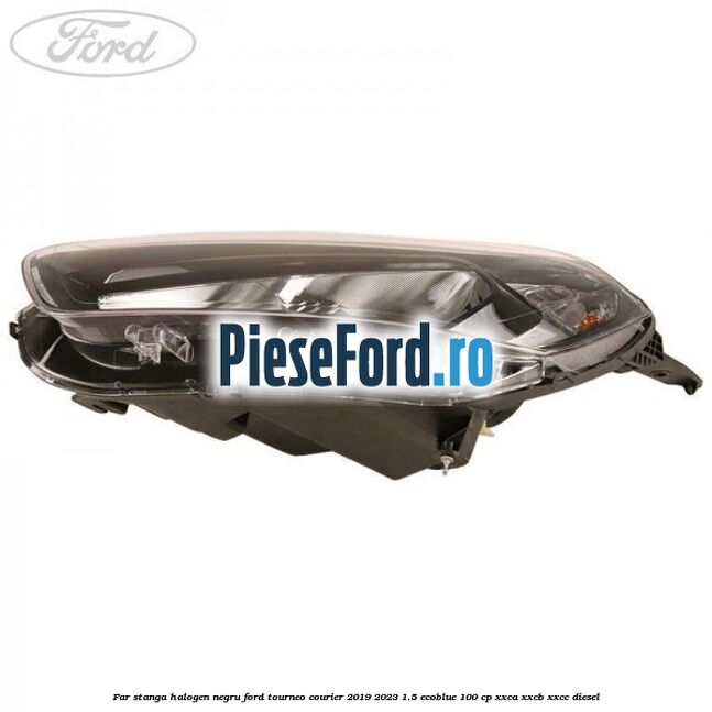 Far stanga halogen negru Ford Tourneo Courier 2019-2023 1.5 EcoBlue 100 cp XXCA, XXCB, XXCC diesel