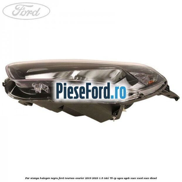 Far stanga halogen negru Ford Tourneo Courier 2019-2023 1.5 TDCi 75 cp UGCA, UGCB, XUCC, XUCD, XUCE, diesel